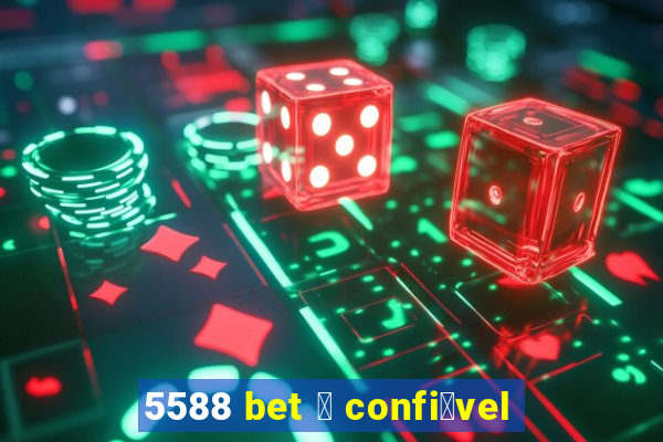 5588 bet 茅 confi谩vel